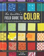 The Quilter's Field Guide to Color: A Hands-on Workbook for Mastering Fabric Selection