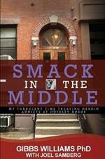 Smack In The Middle: My Turbulent Time Treating Heroin Addicts at Odyssey House