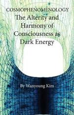 Cosmophenomenology: The Alterity and Harmony of Consciousness as Quantum Energy