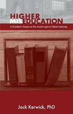 Higher Miseducation: A Dissident's Essays on the Assault against Liberal Learning