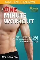 The One Minute Workout: Build Fat-Burning Lean Muscle, Massive Strength, and Better Health in Just 60 Seconds a Day!