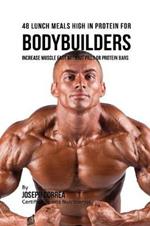 48 Bodybuilder Lunch Meals High In Protein: Increase Muscle Fast Without Pills or Protein Bars