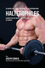 45 Repas Avec de la Proteine de Lactoserum pour Halterophiles: Gagner Plus de Muscles en 4 Semaines sans Pilules ou Shakes