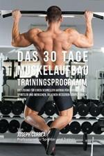 Das 30 Tage-Muskelaufbau-Trainingsprogramm: Die Loesung fur einen schnellen Aufbau fur Bodybuilder, Sportler und Menschen, die einen besseren Koerper haben wollen