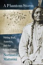 A Phantom Storm: Sitting Bull, America, and the Ghost Dance