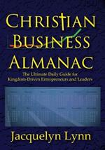 Christian Business Almanac: The Ultimate Daily Guide for Kingdom-Driven Entrepreneurs and Leaders