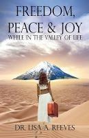 Freedom, Peace & Joy: While in the Valley of Life