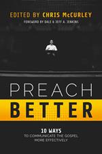 Preach Better: 10 Ways to Communicate the Gospel More Effectively