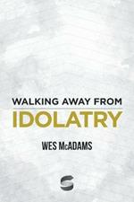 Walking Away From Idolatry