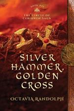 Silver Hammer, Golden Cross: Book Six of The Circle of Ceridwen Saga