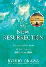 The New Resurrection: My Miraculous Story of Overcoming Illness and Death