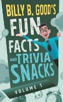 Billy B. Good's Fun Facts and Trivia Snacks: Volume 1