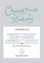 Cruise Through History: Itinerary 07 - Ports of the Pacific Coast of North America with Hawaii