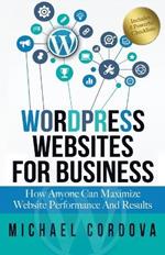 Wordpress Websites For Business: How Anyone Can Maximize Website Performance And Results