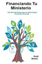 Financiando Tu Ministerio: Una Guia de Campo para Levantar Apoyo Financiero Personal