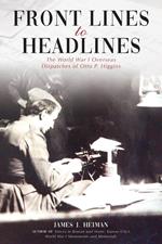 Front Lines to Headlines: The World War I Overseas Dispatches of Otto P. Higgins