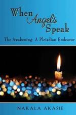 When Angels Speak: The Awakening A Pleiadian Endeavor