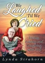 We Laughed 'Til We Cried: Living, Loving and Laughing with ALS