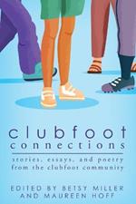 Clubfoot Connections: Stories, Essays, and Poetry from the Clubfoot Community