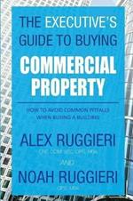 The Executive's Guide to Buying Commercial Property: How to Avoid Common Pitfalls When Buying a Building