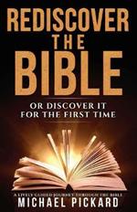 Rediscover The Bible: Or Discover It For The First Time