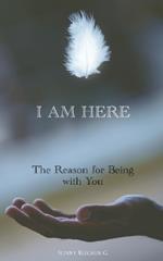 I Am Here: The Reason for Being with You