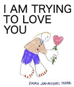 I Am Trying To Love You