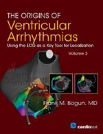 The Origins of Ventricular Arrhythmias, Volume 3: Using the ECG as a Key Tool for Localization, Volume 3