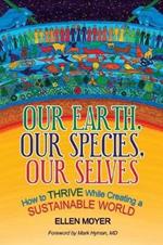 Our Earth, Our Species, Our Selves: How to Thrive While Creating a Sustainable World