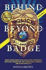 BEHIND AND BEYOND THE BADGE - Volume II: More Stories from the Village of First Responders with Cops, Firefighters, Ems, Dispatchers, Forensics, and Victim Advocates