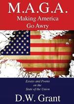 M.A.G.A.: Making America Go Awry: Essays and Poems On The State Of The Union