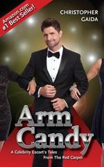 Arm Candy: A Celebrity Escort's Tales from the Red Carpet