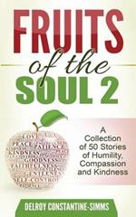 Fruits of the Soul 2: A Collection of 50 Stories of Humility, Compassion and Kindness