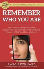 Remember Who You Are: How to Find Meaning and Purpose, Reclaim Your Passion For Life, and Unlock Hidden Treasures of Self-Confidence & Self-Love