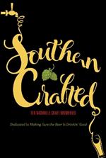 Southern Crafted: Ten Nashville Craft Breweries Dedicated to Making Sure the Beer Is Drinkin’ Good