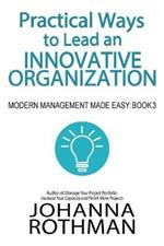 Practical Ways to Lead an Innovative Organization: Modern Management Made Easy, Book 3