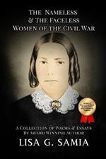 The Nameless and The Faceless Women of the Civil War: A Collection of Poems, Essays, and Historical Photos