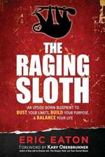 The Raging Sloth: An Upside-Down Blueprint to Bust Your Limits, Build Your Purpose, and Balance Your Life