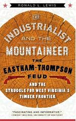 The Industrialist and the Mountaineer: The Eastham-Thompson Fued and the Struggle for West Virginia's Timber Frontier