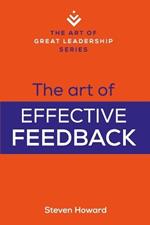 The Art of Effective Feedback: Actionable Tips and Techniques to Make You a Better Supervisor, Manager, or Leader