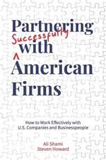 Partnering Successfully With American Firms: How to Work Effectively with U.S. Companies and Businesspeople
