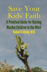 Save Your Kids' Faith: A Practical Guide for Raising Muslim Children in the West