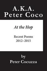 A.K.A. Peter Coco: At the Hop: Recent Poems