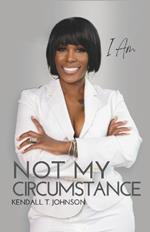 I Am Not My Circumstance: 7-Year Anniversary Edition