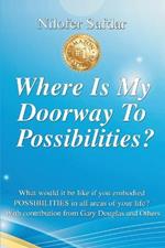 Where Is My Doorway To Possibilities: What would it be like if you embodied POSSIBILITIES in all areas of your life?