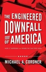 The Engineered Downfall of America: How It Happened and Where We Can Find Hope