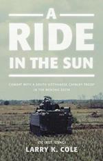 A Ride in the Sun: Combat with a South Vietnamese Cavalry Troop in the Mekong Delta