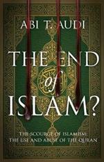 The End of Islam?: The Scourge of Islamism: The Use and Abuse of the Quran