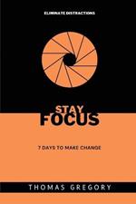 Stay Focus: 7 Days to Make Change