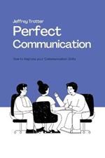 Perfect Communication: How to Improve your Communication Skills
